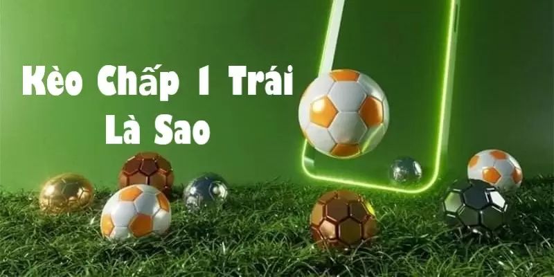 Giới thiệu kèo chấp 1 trái