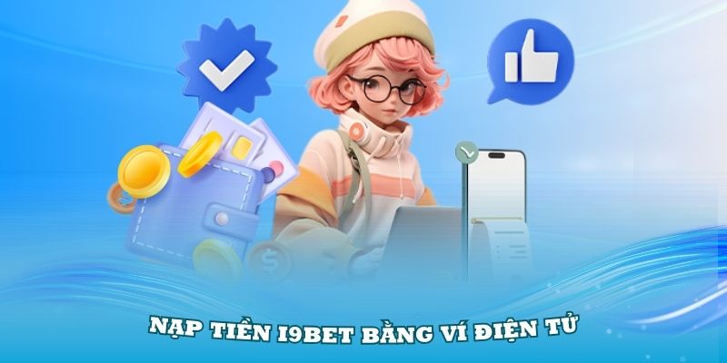 Nạp Tiền i9Bet bằng ví điện tử chỉ trong nốt nhạc